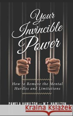 Your Invincible Power: How to Remove the Mental Hurdles and Limitations W. T. Hamilton Pamela Hamilton 9781795449052 Independently Published - książka