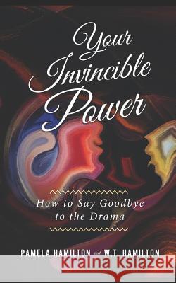 Your Invincible Power: How to Say Goodbye to the Drama W. T. Hamilton Pamela Hamilton 9781797592756 Independently Published - książka