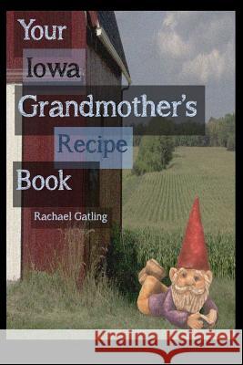 Your Iowa Grandmother's Recipe Book Rachael Gatling 9781312163850 Lulu.com - książka