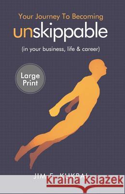 Your Journey to Becoming Unskippable(TM): (in your business, life & career) (Large Print Version) Jim F. Kukral 9781075193484 Independently Published - książka