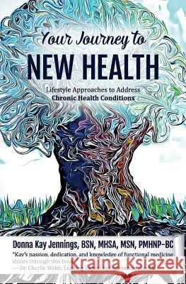 Your Journey to New Health: Lifestyle Approaches to Address Chronic Health Conditions Pmhnp-Bc Donna Kay Jennings 9781945446511 Babypie Publishing - książka