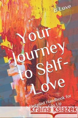 Your Journey to Self-Love: A Detailed Handbook for Your Glo Up B. Love 9781542770590 Createspace Independent Publishing Platform - książka
