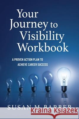Your Journey To Visibility Workbook: A Proven Action Plan to Achieve Career Success Susan M. Barber 9781737610403 Susan M. Barber - książka