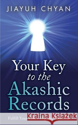 Your Key to the Akashic Records: Fulfill Your Soul's Highest Potential Jiayuh Chyan 9781733286718 Universal Light Press - książka