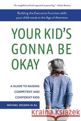 Your Kid's Gonna Be Okay: Building the Executive Function Skills Your Child Needs in the Age of Attention Michael Delman 9781732034907 Beyond Booksmart Inc. - książka