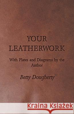 Your Leatherwork - With Plates and Diagrams by the Author Dougherty, Betty 9781406777604 Nash Press - książka