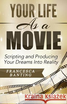 Your Life As A Movie: Scripting and Producing Your Dreams Into Reality Banting, Francesca 9781507595848 Createspace - książka