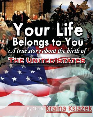 Your Life Belongs to You: A True Story About the Birth of the United States Cushman, Charlotte 9781889439419 Paper Tiger (NJ) - książka