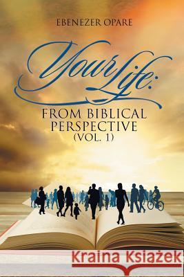 Your Life: From Biblical Perspective (VOL. 1) Ebenezer Opare 9781514465042 Xlibris - książka