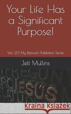 Your Life Has a Significant Purpose! Jeff Mullins 9781689463270 Independently Published - książka