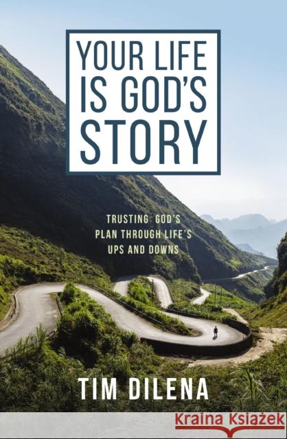 Your Life is God's Story: Trusting God’s Plan Through Life’s Ups and Downs Tim Dilena 9780310155829 Zondervan - książka