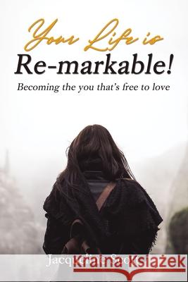 Your Life Is Re-Markable!: Becoming the You That's Free to Love Jacqueline Scott 9781400328369 ELM Hill - książka
