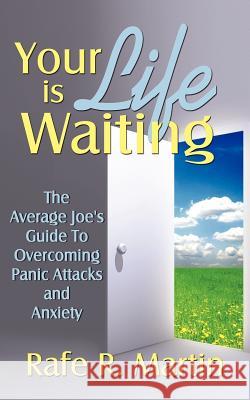 Your Life Is Waiting: The Average Joe's Guide to Overcoming Panic Attacks and Anxiety Martin, Rafe R. 9781434316806 Authorhouse - książka