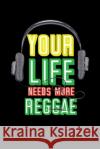 Your Life Needs More Reggae: Gift idea for reggae lovers and jamaican music addicts. 6 x 9 inches - 100 pages Soul Books 9781674109824 Independently Published