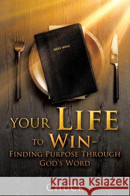 Your Life To Win - Finding Purpose Through God's Word Chuck 9781545617120 Xulon Press - książka