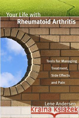 Your Life with Rheumatoid Arthritis: Tools for Managing Treatment, Side Effects and Pain Lene Andersen 9780991858620 Two North Books - książka