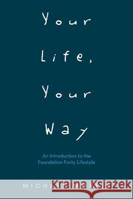 Your Life, Your Way: An Introduction to the Foundation Forty Lifestyle Michael Morris 9781665724388 Archway Publishing - książka