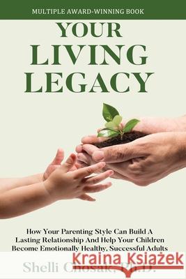 Your Living Legacy: How Your Parenting Style Shapes the Future for You and Your Child Shelli Chosak 9781506909080 First Edition Design Publishing - książka