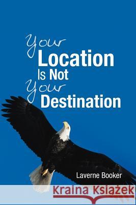 Your Location Is Not Your Destination Laverne Booker 9781449774462 WestBow Press - książka