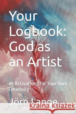 Your Logbook: God as an Artist: 49 Activations for your own Creativity Jörn Lange 9789925772544 Kadosh Art Media - książka