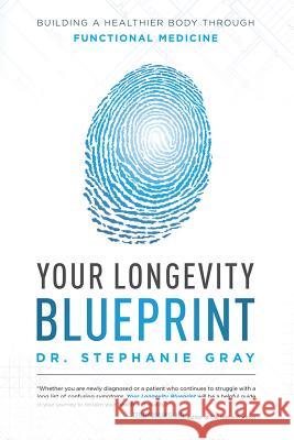 Your Longevity Blueprint: Building a Healthier Body Through Functional Medicine Dr Stephanie Gray 9781599328591 Advantage Media Group - książka