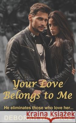 Your Love Belongs to Me: He eliminates those who love her... Deborah Wallace 9781951457099 Deborah Wallace - książka