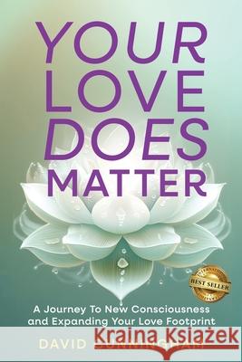 Your Love Does Matter: A Journey to New Consciousness and Expanding Your love Footprint David Cunningham 9781966395454 Best Seller Publishing, LLC - książka