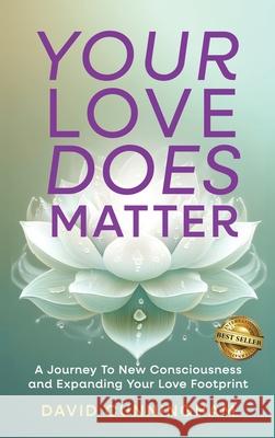 Your Love Does Matter: A Journey to New Consciousness and Expanding Your love Footprint David Cunningham 9781966395706 Best Seller Publishing, LLC - książka