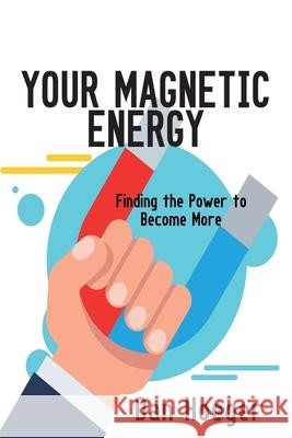 Your Magnetic Energy: Finding The Power To Become More Dan Hoeger 9781087863375 Central Park South Publishing - książka