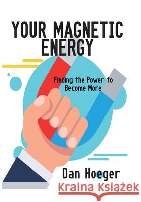 Your Magnetic Energy: Finding The Power To Become More Dan Hoeger 9781087865317 Central Park South Publishing - książka