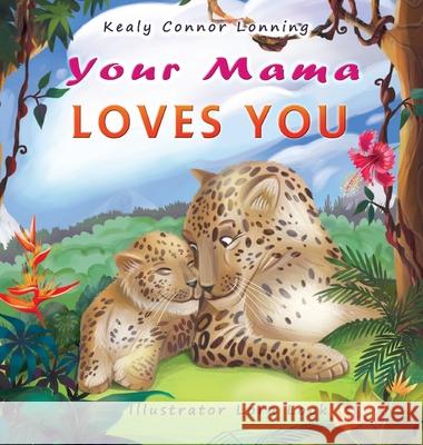 Your Mama Loves You: A Touching Tribute to the Timeless Bond Between Mothers and Babies Kealy Conno 9781735994512 Author Kealy Connor Lonning - książka