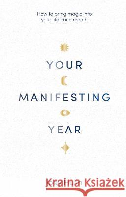 Your Manifesting Year: How to Bring Magic Into Your Life Each Month Joey Hulin 9781728297446 Sourcebooks - książka