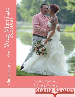 Your Marriage Retreat: 7 Date Nights to a Thriving Marriage Christi Hurst 9781725655232 Createspace Independent Publishing Platform - książka