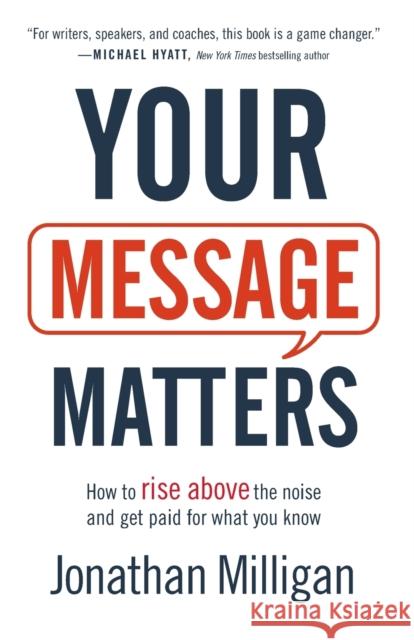 Your Message Matters: How to Rise Above the Noise and Get Paid for What You Know Milligan, Jonathan 9781540900333 Baker Books - książka