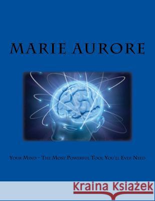 Your Mind - The Most Powerful Tool You'll Ever Need Marie Aurore 9781539975229 Createspace Independent Publishing Platform - książka