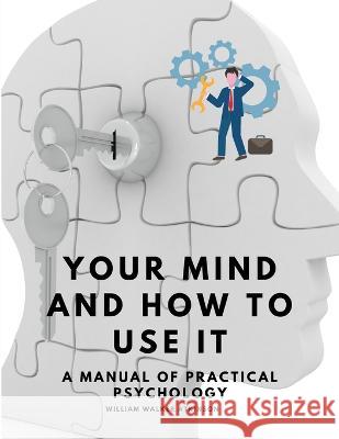 Your Mind and How to Use It - A Manual of Practical Psychology William Walker Atkinson   9781805479369 Intell Book Publishers - książka