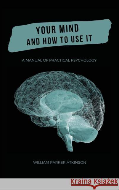 Your Mind and How to Use It - A Manual of Practical Psychology William Parker Atkinson 9782357284814 Alicia Editions - książka