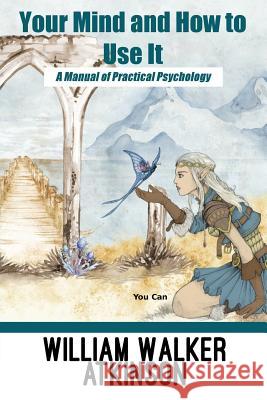 Your Mind and How to Use It: A Manual of Practical Psychology William Walker Atkinson 9781537031590 Createspace Independent Publishing Platform - książka