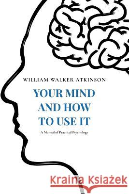 Your Mind and How to Use It: A Manual of Practical Psychology William Walker Atkinson Yogi Ramacharaka Theron Q. Dumont 9781978374331 Createspace Independent Publishing Platform - książka