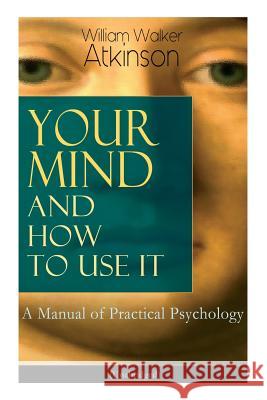 Your Mind and How to Use It: A Manual of Practical Psychology (Unabridged) William Walker Atkinson 9788027331345 E-Artnow - książka