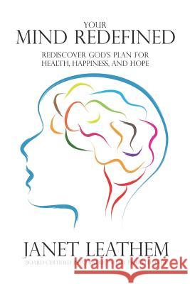 Your Mind Redefined: Rediscover God's Plan for Health, Happiness, and Hope Janet R. Leathem 9781507822500 Createspace - książka