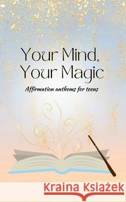 Your Mind, Your Magic. Affirmation Anthems for Teens. Holly Cotton 9781304733856 Lulu.com - książka