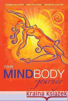 Your MindBody Journey: Change your mind, Heal your body, Transform your life Talmage, Jakkie 9780992790592 Lightworks Publications - książka