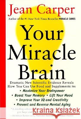 Your Miracle Brain: Maximize Your Brainpower, Boost Your Memory, Lift Your Mood, Improve Your IQ and Creativity, Prevent and Reverse Menta Jean Carper 9780060984403 Quill - książka