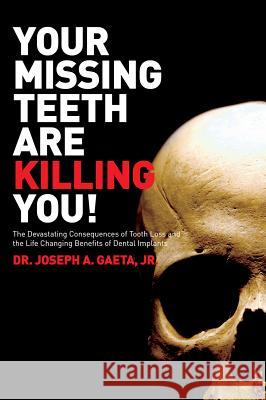 Your Missing Teeth are Killing You!: The Devastating Consequences of Tooth Loss & the Life Changing Benefits of Dental Implants Dr Joseph A. Gaeta 9780615602899 Public Awareness Publishing - książka