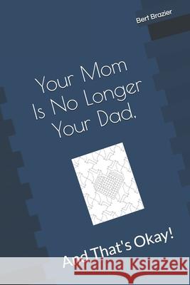 Your Mom Is No Longer Your Dad, And That's Okay! Bert Brazier 9781082710377 Independently Published - książka