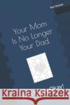 Your Mom Is No Longer Your Dad, And That's Okay! Bert Brazier 9781082710377 Independently Published