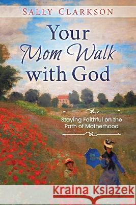 Your Mom Walk with God: Staying Faithful on the Path of Motherhood Sally Clarkson   9781888692341 Whole Heart Ministries - książka