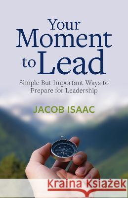 Your Moment to Lead: Simple But Important Ways to Prepare for Leadership Jacob Isaac 9780473669560 Castle Publishing Ltd - książka