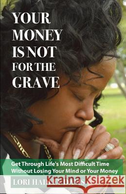 Your Money Is Not for the Grave: Getting Through Life's Most Difficult Time Without Losing Your Mind or Your Money Lori Hadley Davis 9781732238459 Illumination Press - książka